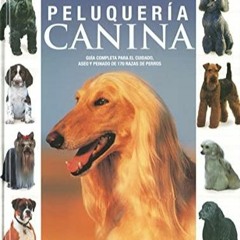 [PDF READ ONLINE] Peluquería canina. Guía completa para el cuidado, aseo y