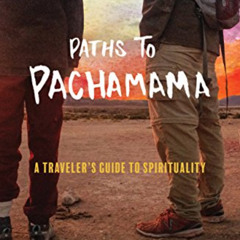 [Get] PDF 📋 Paths to Pachamama: A Traveler’s Guide to Spirituality by  Joseph De La