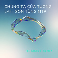 Chung Ta Cua Tuong Lai ( Bi Shady Remix ) - Son Tung MTP