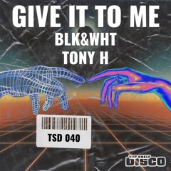 BLK&WHT, Tony H - Give It To Me (Extended Mix)