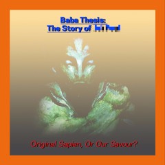 BABA THESIS: Original Sapien, Or Our Savour?