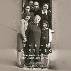 Get KINDLE 📧 Three Sisters: A True Holocaust Story of Love, Luck, and Survival by  C