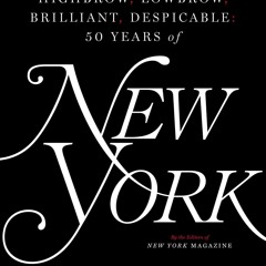 Read⚡ebook✔[PDF] Highbrow, Lowbrow, Brilliant, Despicable: Fifty Years of New York Magazine