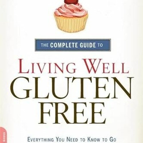 [GET] EPUB KINDLE PDF EBOOK The Complete Guide to Living Well Gluten-Free: Everything You Need to Kn