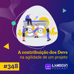 #348 - A contribuição dos Devs na agilidade de um projeto