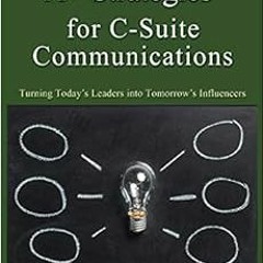 View PDF EBOOK EPUB KINDLE A+ Strategies for C-Suite Communications: Turning Today's