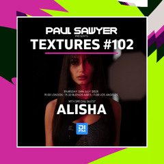 Textures 102 with Paul Sawyer featuring Alisha (24 July 2025)
