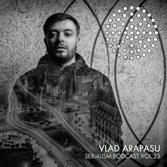 Serialism Podcast Vol.23 - Vlad Arapasu [100% own productions only]