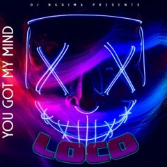 You Got My Mind 2021- Loco  -Dj Nguima