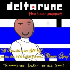 [DELTARUNE: THE BURNER PUPPET] Throwaway, the Leaker of All Games