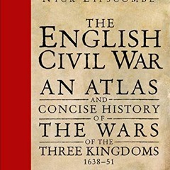 GET EPUB 📃 The English Civil War: An Atlas and Concise History of the Wars of the Th