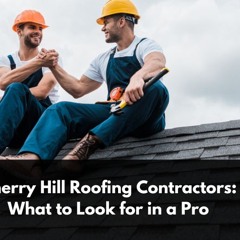 Cherry Hill Roofing Contractors  What To Look For In A Pro