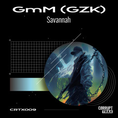 GmM (GZK) - SAVANNAH [CØRRUPT TRAX]
