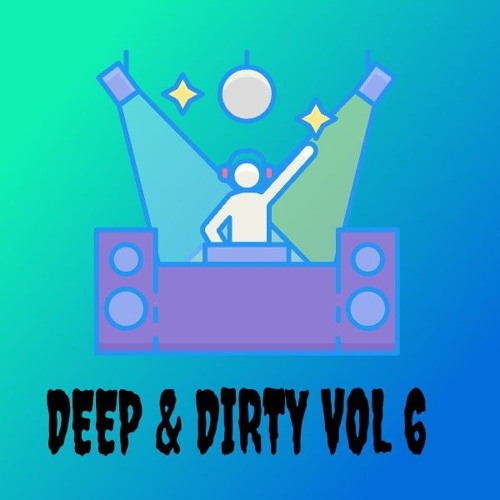 Deep & Dirty Vol 6  ( Max Dean Josh Baker GIGSTA Obskur and more)