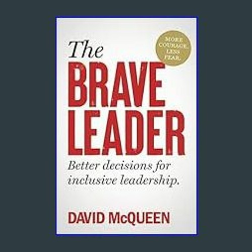 Stream [PDF] ⚡ The BRAVE Leader: More courage. Less fear. Better decisions  for inclusive leadership. by Grossettschoppert
