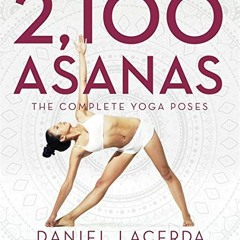 ACCESS EPUB 📫 2,100 Asanas: The Complete Yoga Poses by  Daniel Lacerda [KINDLE PDF E