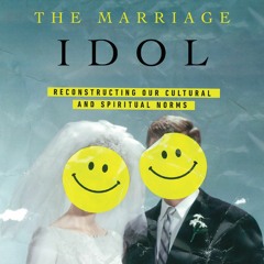 [⚡READ⚡] Breaking the Marriage Idol: Reconstructing Our Cultural and Spiritual N