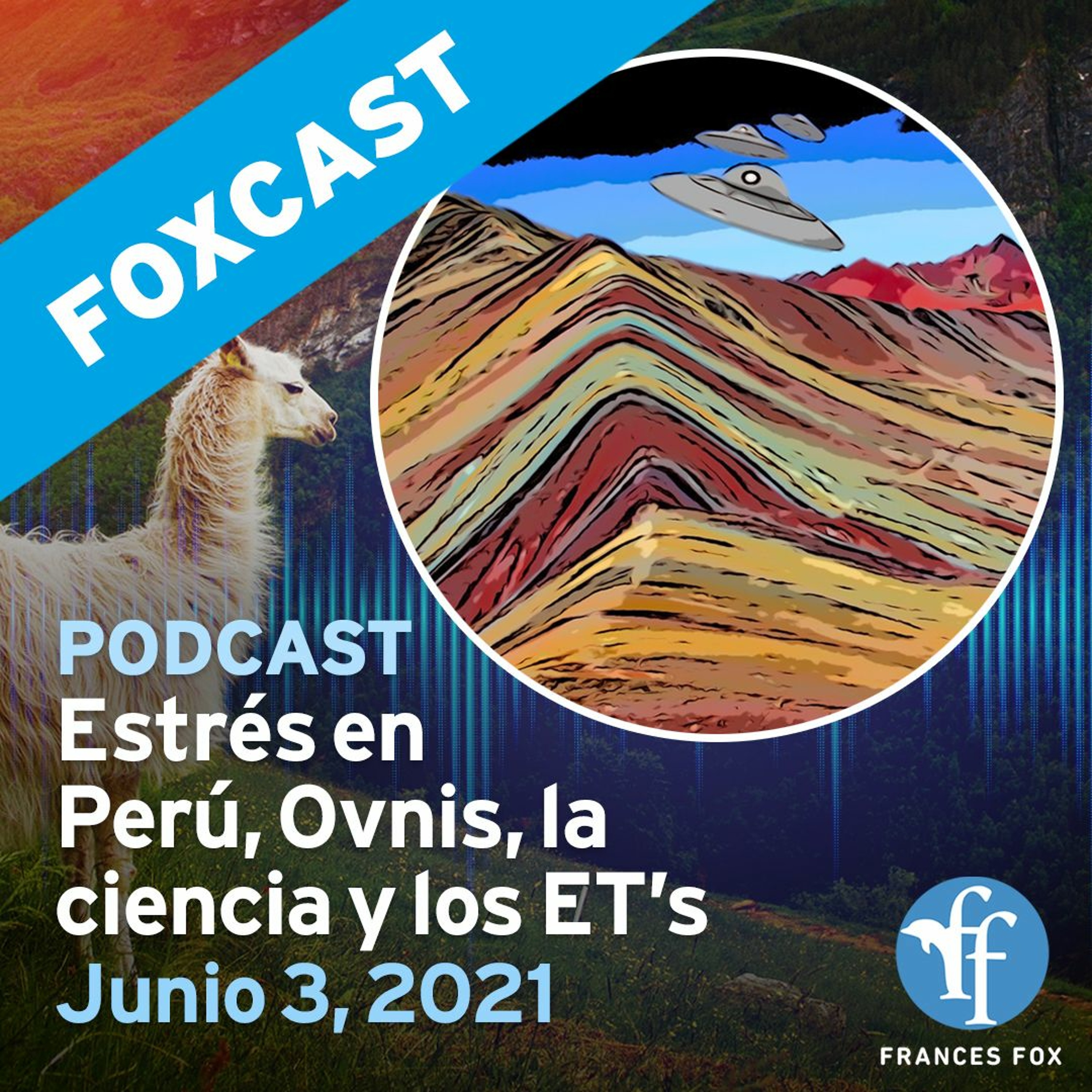 Foxcast: Estrés postraumático en Perú, Ovnis, la ciencia y los ET's  (3 de junio, 2021)