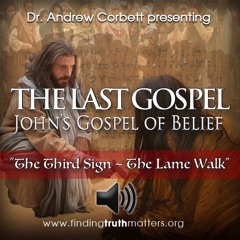 THE LAST GOSPEL, John's Gospel of Belief, Part 7 - "The Third Sign - The Lame Walk"
