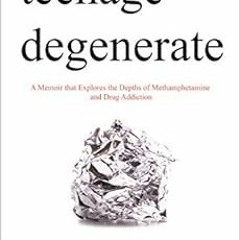 [ACCESS] KINDLE PDF EBOOK EPUB Teenage Degenerate: A Memoir that Explores the Depths of Methamphetam