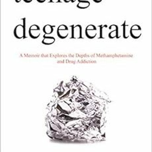 [GET] EBOOK 💌 Teenage Degenerate: A Memoir that Explores the Depths of Methamphetami