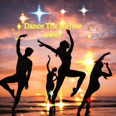 Dance The sorrow away