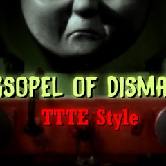 Gospel of Dismay (TTTE Style)