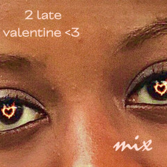 2latevalentine<3 mix