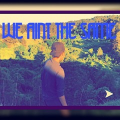 WE AINT THE SAME  FT~BWE$T