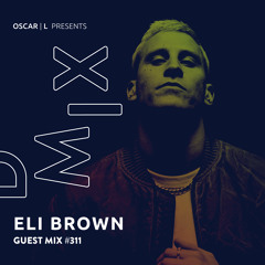 Eli Brown Guest Mix #311 - Oscar L Presents - DMiX