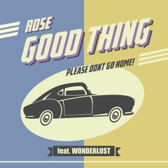 GOOD THING(feat WONDERLUST)- Rose