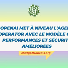 OpenAI met à niveau l’agent Operator avec le modèle o3 : performances et sécurité améliorées