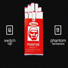 switch up / phantom fantasies