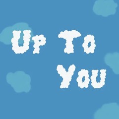 Up To You