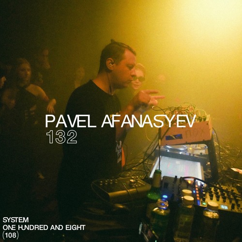 SYSTEM108 PODCAST 132: PAVEL AFANASYEV