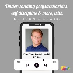 #342 Understanding polysaccharides, self discipline & more with Dr John E Lewis