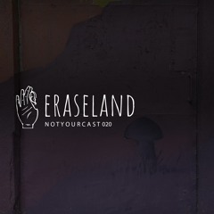notyourcast 020 / Eraseland