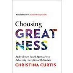 (PDF)(Read) Choosing Greatness: An Evidence-Based Approach to Achieving Exceptional Outcomes