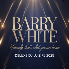 Barry White - Heavenly, That's What You Are To Me - Deluxe Dj Luiz Rj 2025