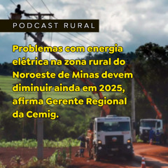Problemas com energia elétrica na zona rural do Noroeste de Minas devem diminuir ainda em 2025