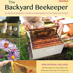 VIEW EBOOK 💗 The Backyard Beekeeper, 4th Edition: An Absolute Beginner's Guide to Ke