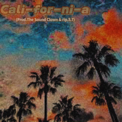Cali-for-ni-a (Prod.The Sound Clown & rip.3.7)