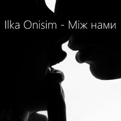 Ilka Onisim - Між нами