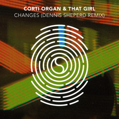 Corti Organ & That Girl - Changes (Dennis Sheperd Remix)