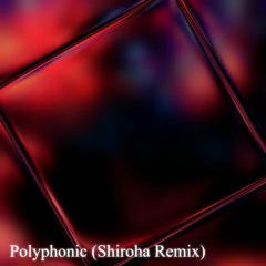 Polyphonic (Shiroha Remix)