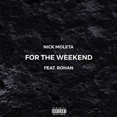 For The Weekend (feat. Rohan)(prod. nick moleta)