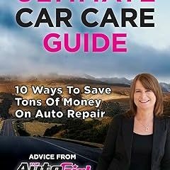 (ePub) READ The Auto Girl's Ultimate Car Care Guide: 10 Ways to Save Tons of Money on Auto Repa