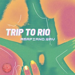 Trip to Rio (AmaPiano.wav)