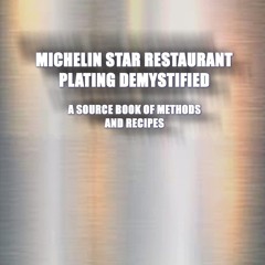 ⚡PDF ❤ Michelin Star Restaurant Plating Demystified: A Source Book of Methods an