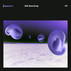 FANATICO X - Still Searching _ Snippet